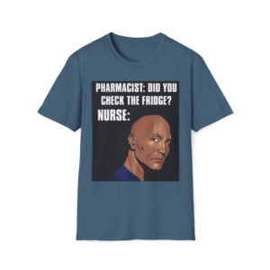 Pharmacist Did You Check The Fridge Nurse T-Shirt | Medical Meme